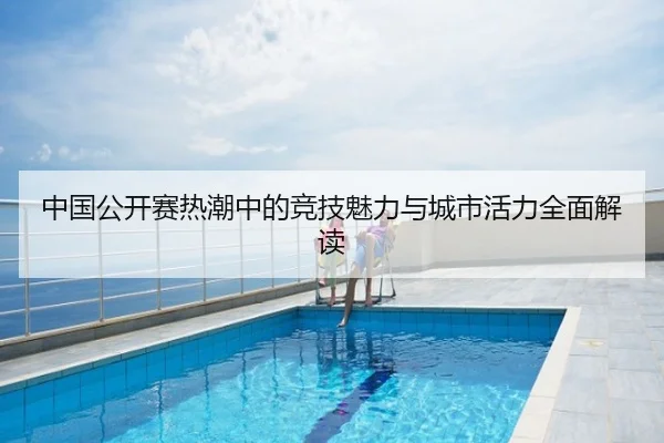 中国公开赛热潮中的竞技魅力与城市活力全面解读